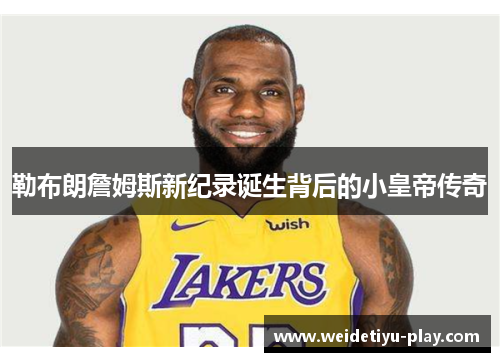 勒布朗詹姆斯新纪录诞生背后的小皇帝传奇