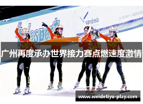 广州再度承办世界接力赛点燃速度激情