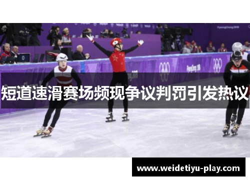 短道速滑赛场频现争议判罚引发热议